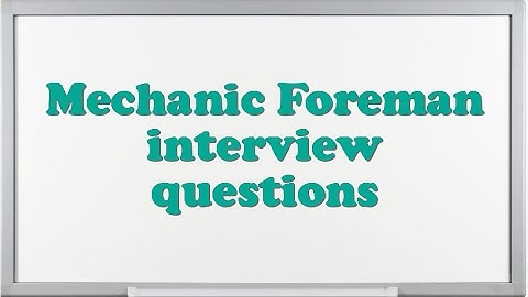 Mechanic Foreman interview questions