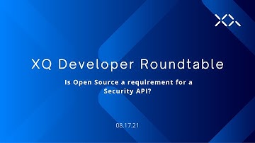 XQ Developer Roundtable Event - Is Open Source a requirement for a Security API?