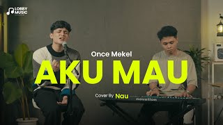 Aku Mau - Once Mekel Cover by Nau