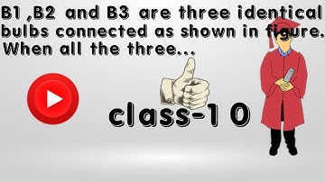 B1, B2 and B3 are three identical bulbs connected as shown inFigure 12.8. When all the three bulbs