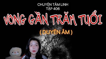 Tập 406| VONG GẦN 100 TUỔI ( DUYÊN ÂM ) | CHUYỆN TÂM LINH CÓ THẬT