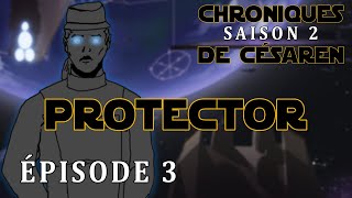 CHRONIQUES DE CÉSAREN S2 E3 – PROTECTOR