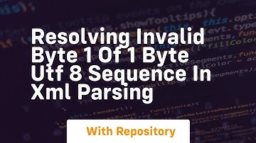 resolving invalid byte 1 of 1 byte utf 8 sequence in xml parsing