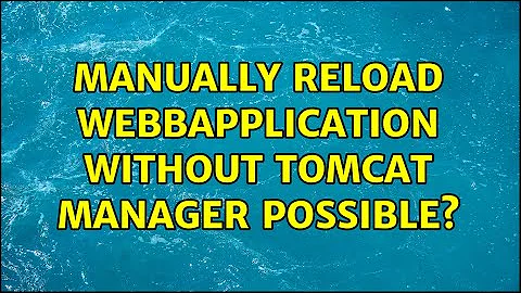 Manually reload Webbapplication without Tomcat Manager possible? (2 Solutions!!)