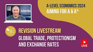 Global Trade, Protectionism and Exchange Rates | Livestream | Aiming for A-A* Economics 2024