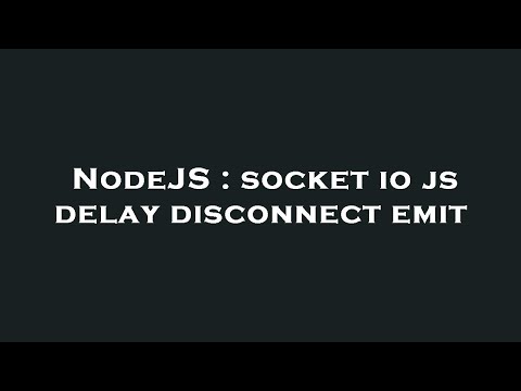 NodeJS : socket io js delay disconnect emit