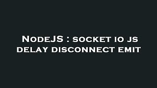 NodeJS : socket io js delay disconnect emit Net Worth