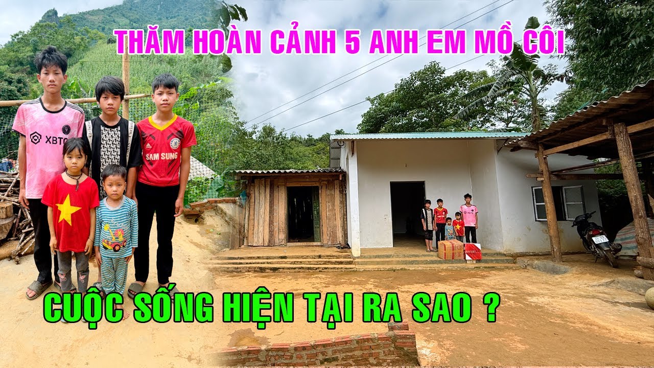 QUAY TRỞ LẠI THĂM HOÀN CẢNH 5 ANH EM MỒ CÔI VÀ CUỘC SỐNG HIỆN TẠI THAY ĐỔI RẤT NHIỀU