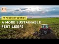 A more sustainable fertiliser? | FT Food Revolution