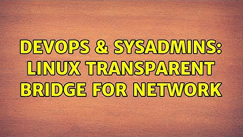 DevOps & SysAdmins: Linux Transparent Bridge for Network (2 Solutions!!)