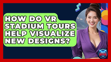 How Do VR Stadium Tours Help Visualize New Designs? - Where the Fans Roar
