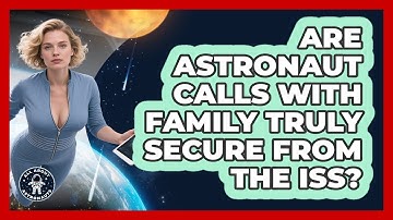 Are Astronaut Calls With Family Truly Secure From The ISS? - All About Astronauts