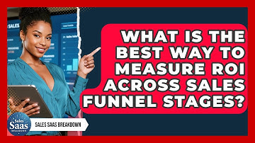 What Is The Best Way To Measure ROI Across Sales Funnel Stages? - Sales Saas Breakdown