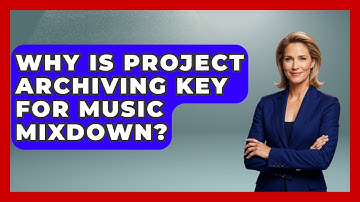 Why Is Project Archiving Key For Music Mixdown? - Music Producer Mastery