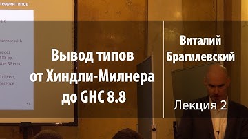 Лекция 2 | Вывод типов от Хиндли-Милнера до GHC 8.8 | Виталий Брагилевский | Лекториум
