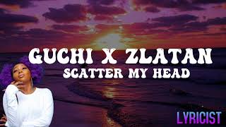 GUCHI x ZLATAN- SCATTER MY HEAD (lyrics)