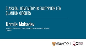 Urmila Mahadev - Classical homomorphic encryption for quantum circuits