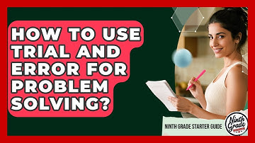 How To Use Trial And Error For Problem Solving? - Ninth Grade Starter Guide