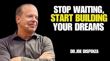 Dr. Joe Dispenza: Stop Waiting and Start Building the Life You Deserve Today