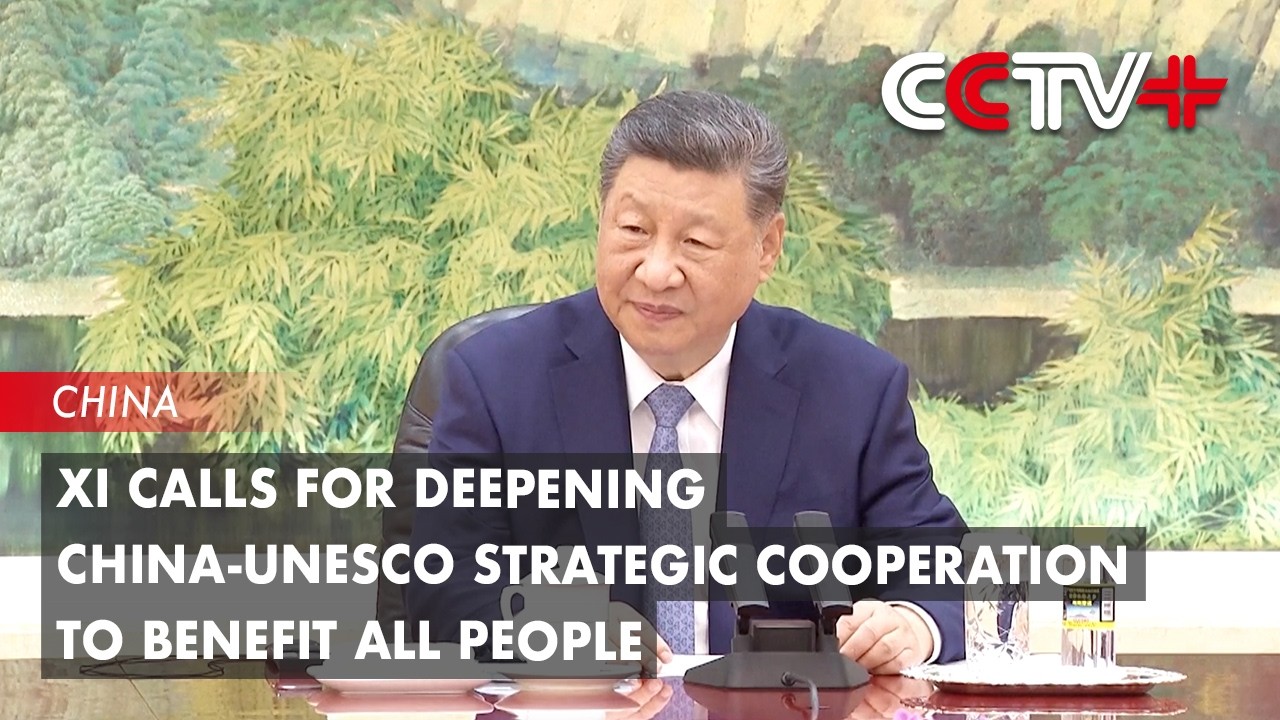 Xi Calls for Deepening China-UNESCO Strategic Cooperation to Benefit ...