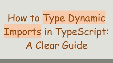 How to Type Dynamic Imports in TypeScript: A Clear Guide
