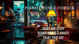 Piano Lounge Corner: Stress & Anxiety Relief, Relaxing Music, Work & Study Focus, 1 Hour Music