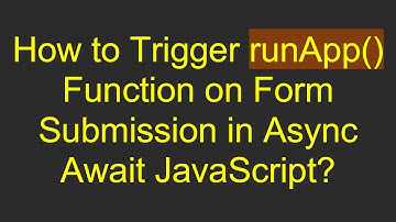 How to Trigger runApp() Function on Form Submission in Async Await JavaScript?