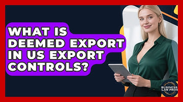 What Is Deemed Export In US Export Controls? - Business Law Pros