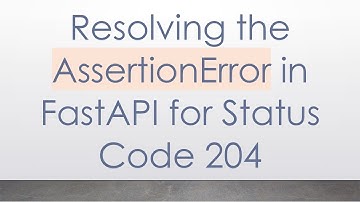 Resolving the AssertionError in FastAPI for Status Code 204