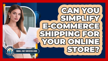 Can You Simplify E-commerce Shipping For Your Online Store? - Small Biz Success Hub