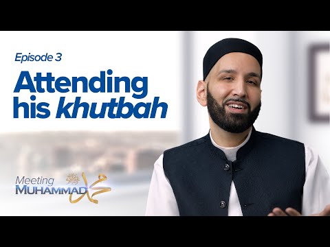 Attending His Khutbah | Meeting Muhammad ﷺ Episode 3