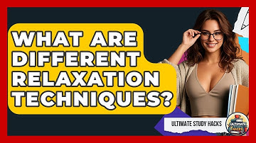 What Are Different Relaxation Techniques? - Ultimate Study Hacks
