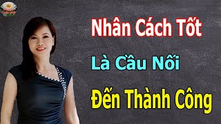 NHÂN CÁCH TỐT Là Át Chủ Bài Của CUỘC ĐỜI Là Cầu Nối Đến Sự THÀNH CÔNG - Triết Lý Cuộc Đời