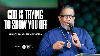 God is Trying to Show You Off | Bishop Rudolph McKissick