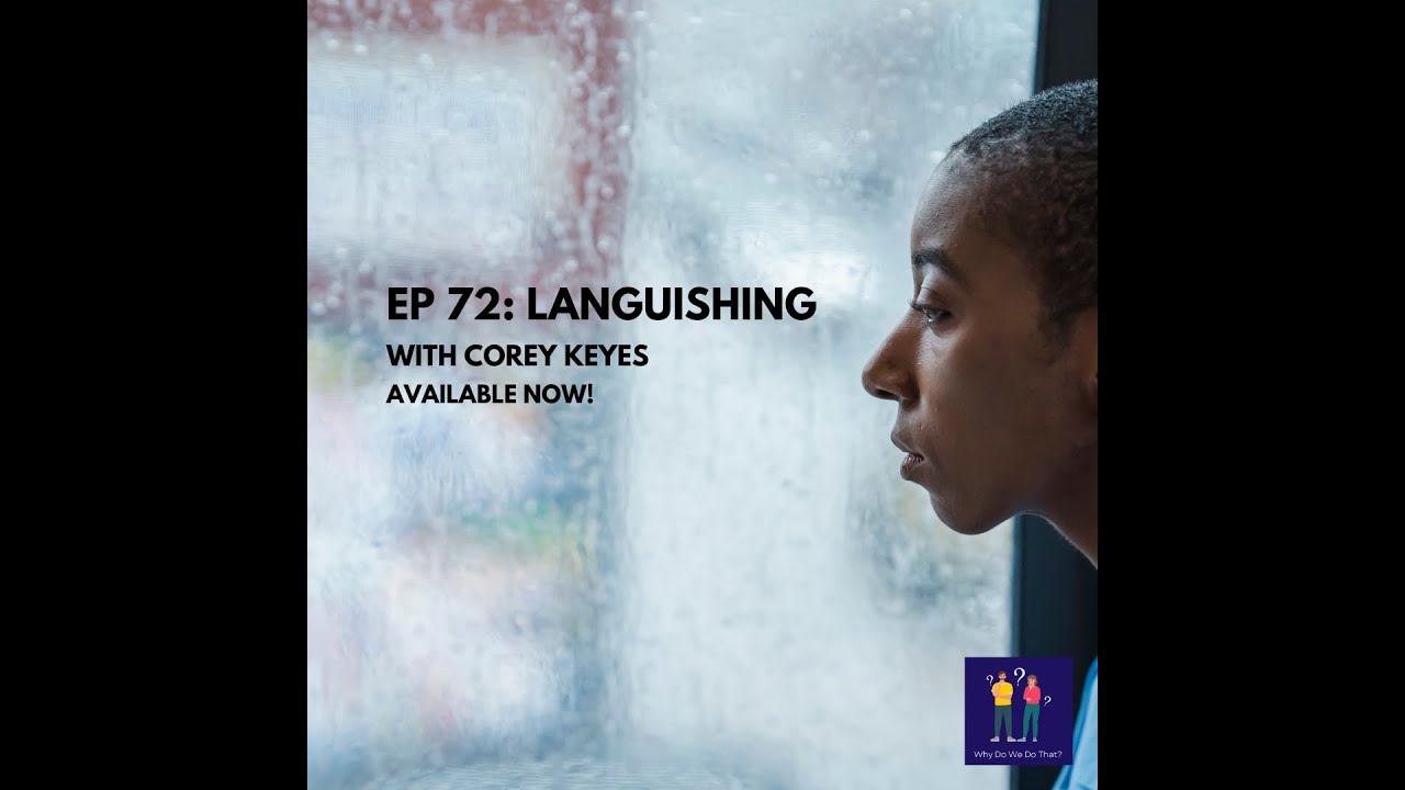 Languishing with Corey Keyes - Why Do We Do That? Ep 72 - YouTube
