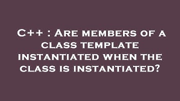 C++ : Are members of a class template instantiated when the class is instantiated?