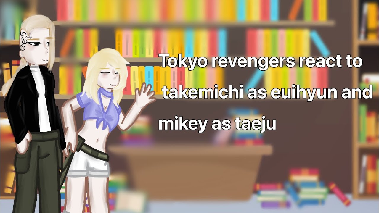Tokyo revengers react to takemichi as euihyun and Mikey as taeju