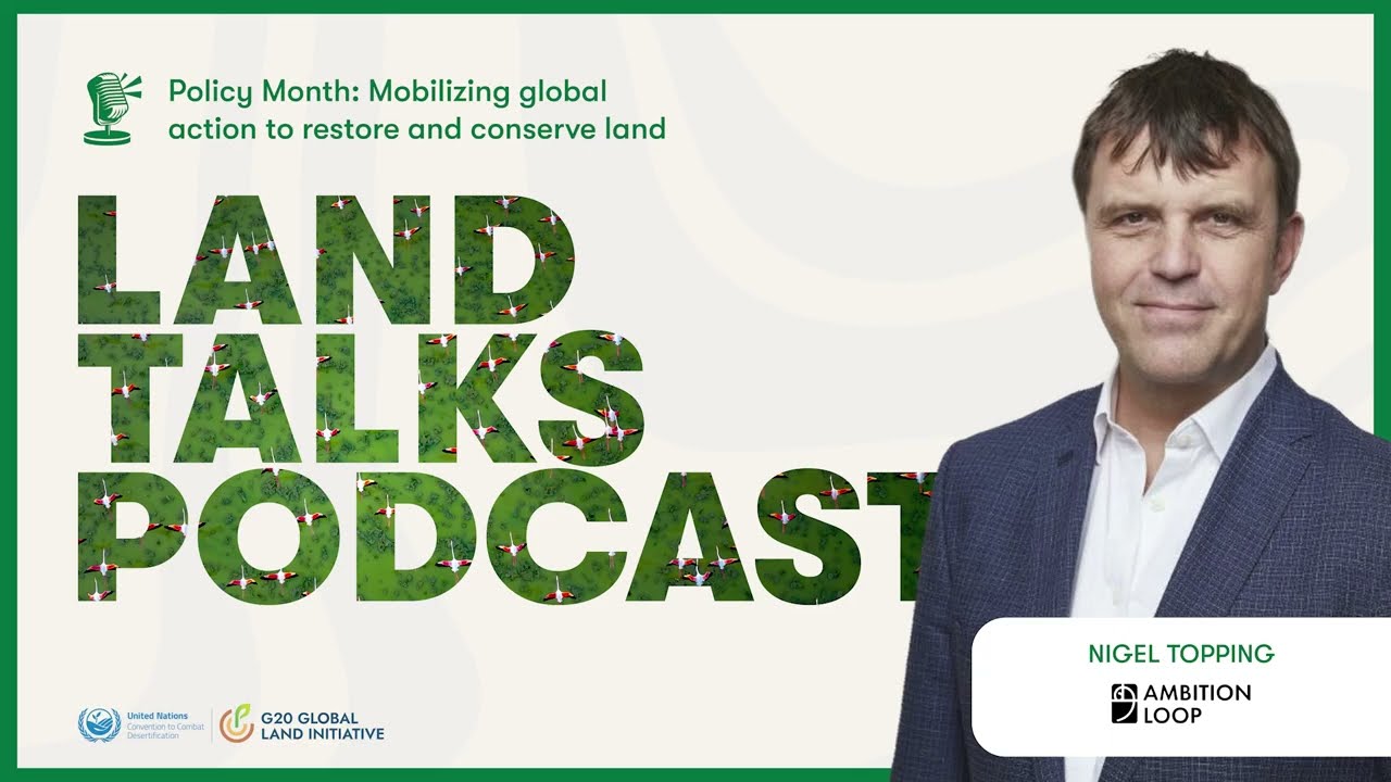 How UN Climate Champion Nigel Topping Plans to Transform the World | Land Talks Podcast