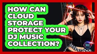 How Can Cloud Storage Protect Your DJ Music Collection?
