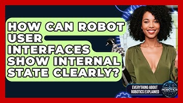 How Can Robot User Interfaces Show Internal State Clearly? - Everything About Robotics Explained