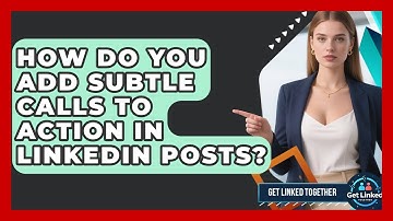 How Do You Add Subtle Calls To Action In LinkedIn Posts? - Get Linked Together
