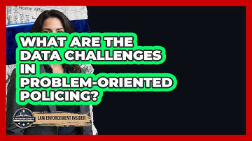 What Are The Data Challenges In Problem-oriented Policing? - Law Enforcement Insider