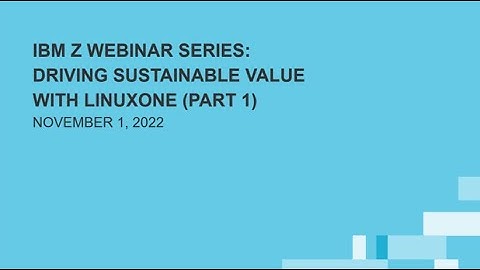 IBM Z Webinar Series: Driving Sustainable Value with LinuxONE Part 1