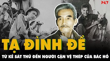 Tạ Đình Đề từ kẻ SÁT THỦ do Mỹ đào tạo thành người CẬN VỆ THÉP của Bác: Xót xa số phận cuối đời