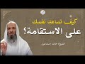كيف تحافظ على قلبك مستقيمًا؟ | الشيخ خالد إسماعيل