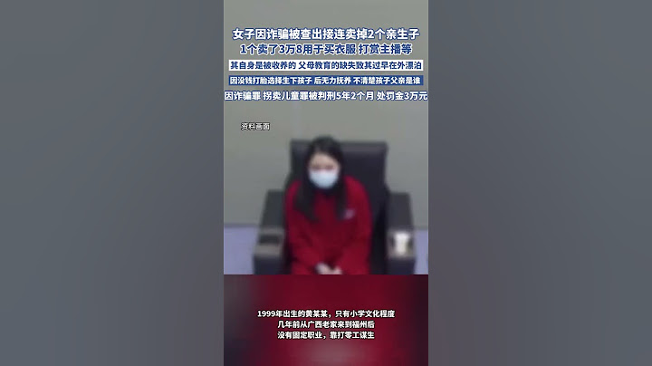 女子因詐騙被查出接連賣掉2個親生子，1個賣了3萬8用于買衣服 打賞主播等，最終獲刑5年2個月（央視網）