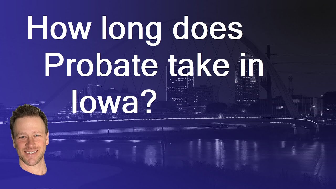 How Long Does Probate Take In Iowa Iowa Probate Process When Real 