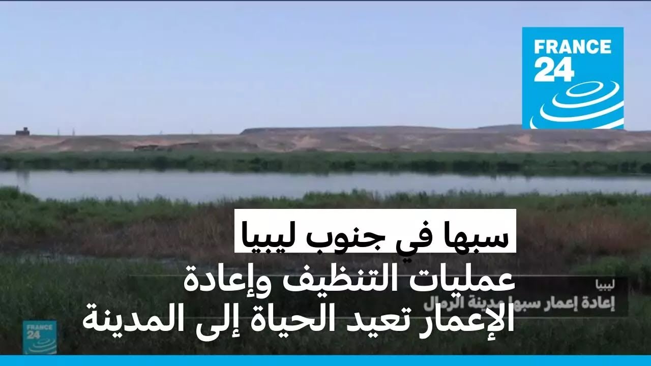 سبها في جنوب ليبيا: عمليات التنظيف وإعادة الإعمار تعيد الحياة إلى المدينة