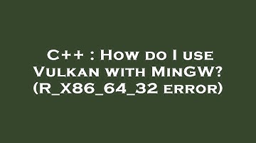 C++ : How do I use Vulkan with MinGW? (R_X86_64_32 error)