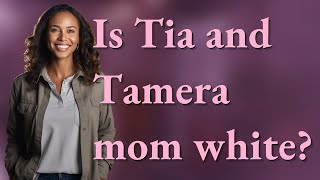 Is Tia and Tamera mom white?